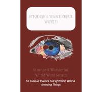 Strange & Wonderful World Word Search: 55 Fun Large Print Word Search Puzzles Featuring Weird Animals, Mysterious Places, Bizarre Foods, Natural Wonders, Strange Phenomena and More