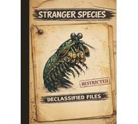 Stranger Species: Declassified Files: 50 Animals That Shouldn't Exist | Classified Facts on the World's Most Dangerous, Bizarre, and Unbelievable Creatures