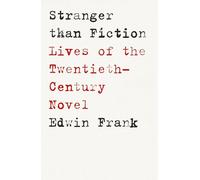Stranger Than Fiction: Lives of the Twentieth-Century Novel