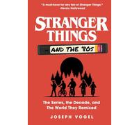 Stranger Things and the '80s: The Series, the Decade, and The World They Remixed