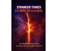 Stranger Things : la Brèche et le Mal: Du Flagelleur mental à Eleven : une relecture de l'œuvre suite à la saison 5