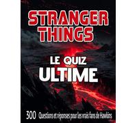 Stranger Things: Le Quiz Ultime: 300 Questions et Réponses pour les Vrais Fans de Hawkins
