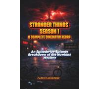 STRANGER THINGS SEASON 1 A Complete Cinematic Recap: An Episode-by-Episode Breakdown of the Hawkins Mystery