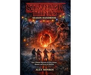 Stranger Things Season Handbook: Your Ultimate Reference to Every Season, Monster, and Secret in Hawkins