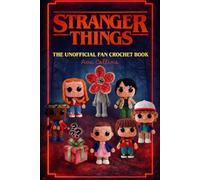 Stranger Things: The Unofficial Fan Crochet Book: Crochet 7 Heroes & The Creature from the Upside Down - Includes a Secret Bonus Pattern