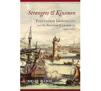 Strangers and Kinsmen: Portuguese Immigrants and the Spanish Caribbean, 1492-1650