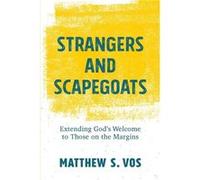 Strangers and Scapegoats Extending Gods Welcome to Those on the Margins by Matthew S. Vos Matthew S. Vos (Auteur)