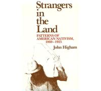 Strangers in the Land: Patterns of American Nativism, 1860-1925