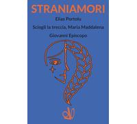 STRANIAMORI: Elias Portolu; Sciogli la treccia, Maria Maddalena; Giovanni Episcopo