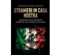 STRANIERI IN CASA NOSTRA: Diario di una nazione svenduta tra fango e palazzi