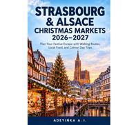 STRASBOURG & ALSACE CHRISTMAS MARKETS 2026-2027: Plan Your Festive Escape with Walking Routes, Local Food, and Colmar Day Trips
