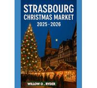 STRASBOURG CHRISTMAS MARKET 2025 - 2026: "Your Ultimate Journey to the World’s Most Enchanting Festive Destinations"
