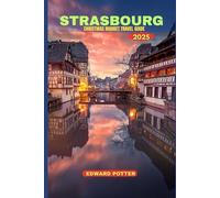 STRASBOURG CHRISTMAS MARKETS TRAVEL GUIDE 2025: A Magical Journey Through Europe’s Oldest and Most Enchanting Holiday Market