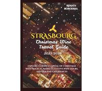 Strasbourg Christmas Wine Travel Guide 2025/2026: Explore Europe’s Capital of Christmas with Magical Markets, Festive Wine Tours, and Holiday Experiences