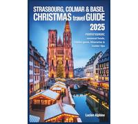 Strasbourg, Colmar & Basel Christmas Travel Guide 2025: Festive Markets, Seasonal Foods, Hidden Gems, Itineraries & Insider Tips