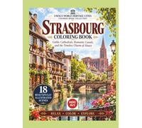 Strasbourg Coloring Book: Gothic Cathedrals, Romantic Canals, and the Timeless Charm of Alsace : UNESCO World Heritage Cities Coloring Book Collection