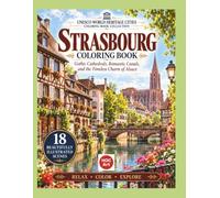 Strasbourg Coloring Book: Gothic Cathedrals, Romantic Canals, and the Timeless Charm of Alsace : UNESCO World Heritage Cities Coloring Book Collection