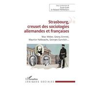 Strasbourg, Creuset Des Sociologies Allemandes Et Françaises - Max Weber, Georg Simmel, Maurice Halbwachs, Georges Gurvitch