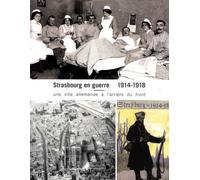 Strasbourg En Guerre (1914-1918) - Une Ville Allemande À L'arrière Du Front
