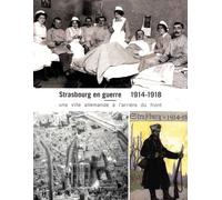 Strasbourg en guerre 1914-1918: Une ville allemande à l'arrière du front
