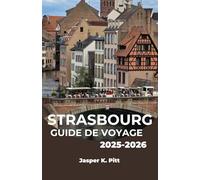 STRASBOURG GUIDE DE VOYAGE 2025-2026: Découvrez le carrefour culturel de la France à travers la gastronomie, l'architecture et l'histoire