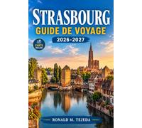Strasbourg Guide de voyage 2026-2027: Profitez de 2 jours, découvrez la cathédrale, circulez facilement en tram et faites une escapade à Colmar en train