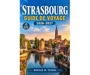 Strasbourg Guide de voyage 2026-2027: Profitez de 2 jours, découvrez la cathédrale, circulez facilement en tram et faites une escapade à Colmar en train
