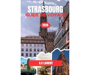 STRASBOURG GUIDE DE VOYAGE 2026: Conseils pratiques pour une visite agréable et sans encombre