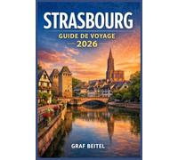 STRASBOURG GUIDE DE VOYAGE 2026: Organisez des voyages plus intelligents avec itinéraires locaux, cuisine de saison, cartes de la vieille ville et budgets réalistes, pour novices comme habitués.
