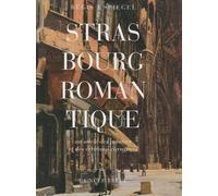Strasbourg Romantique Au Siècle Des Peintres Et Des Écrivains Voyageurs