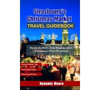 Strasbourg’s Christmas Market Travel Guidebook: Discover the History, Food, Shopping, and Joy of Strasbourg’s Winter Wonderland