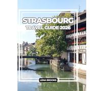 STRASBOURG TRA VEL GUIDE 2026: Half-Timbered Streets, Canals, Cuisine, and Insider Tips for an Unforgettable Journey Through France’s Cultural Crossroads.