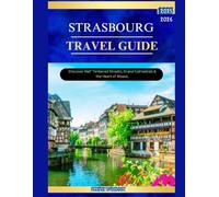 STRASBOURG TRAVEL GUIDE 2025-2026: Discover Half - Timbered Streets, Grand Cathedrals & the heart of Alsace.