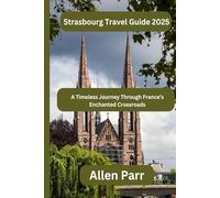 Strasbourg Travel Guide 2025: A Timeless Journey Through France’s Enchanted Crossroads