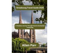 Strasbourg Travel Guide 2025: A Timeless Journey Through France’s Enchanted Crossroads