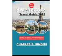 Strasbourg Travel Guide 2025: Unlock the Sights, Flavors, and Local Secrets of France’s Alsace Heartland
