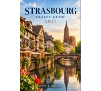 STRASBOURG TRAVEL GUIDE 2027: Explore Alsace’s Historic Old Towns, Christmas Markets, Canal Boat Rides, and Wine Route Day Trips