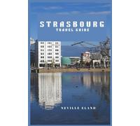 STRASBOURG TRAVEL GUIDE: Explore, Taste, and Wander Through Alsace’s Cultural Capital