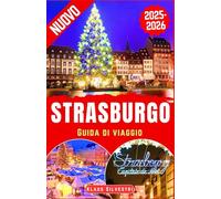 Strasburgo Guida di Viaggio 2025-2026: Scopri la magia del Natale a Strasburgo: luoghi imperdibili, angoli nascosti, meraviglie invernali e consigli degli esperti per il cuore dell'Europa