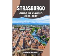 STRASBURGO GUIDA DI VIAGGIO 2026-2027: Esplora i mercati festivi della Capitale del Natale, le luci della Cattedrale e il cibo confortante alsaziano