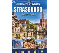 STRASBURGO GUIDA DI VIAGGIO 2026-2027: La tua guida indispensabile per strade senza tempo, sapori alsaziani e viaggi indimenticabili.