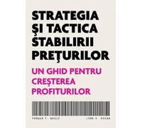 Strategia si tactica stabilirii preturilor - Thomas T. Nagle, John E. Hogan, Editie in limba romana