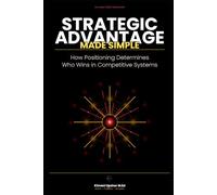 Strategic Advantage Made Simple: How Positioning Determines Who Wins in Competitive Systems