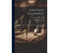 Strategic Alignment: A Process Model For Integrating Information Technology And Business Strategies