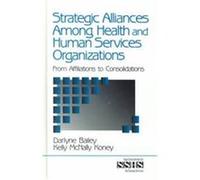 Strategic Alliances Among Health and Human Services Organizations, Sage Sourcebooks for the Human Services Series Darlyne Bailey, Kelly McNally Koney (Auteur)
