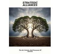 Strategic Alliances: The Art, Science, And Processes Of Success