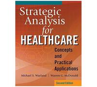 Strategic Analysis For Healthcare Concepts And Practical Applications, Second Edition