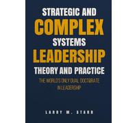 Strategic and Complex Systems Leadership Theory and Practice: The World’s Only Dual Doctorate in Leadership