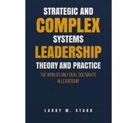 Strategic and Complex Systems Leadership Theory and Practice: The World’s Only Dual Doctorate in Leadership