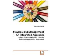 Strategic Bid Management - An Integrated Approach: A Structured Guideline For Effective Business Opportunities Assessment
